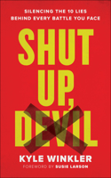 Shut Up, Devil – Silencing the 10 Lies behind Every Battle You Face