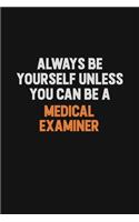 Always Be Yourself Unless You Can Be A Medical examiner