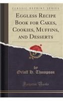 Eggless Recipe Book for Cakes, Cookies, Muffins, and Desserts (Classic Reprint)