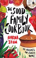 The Sood Family Cookbook: 101 Recipes For Every Home