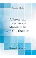 A Practical Treatise on Modern Gas and Oil Engines (Classic Reprint)