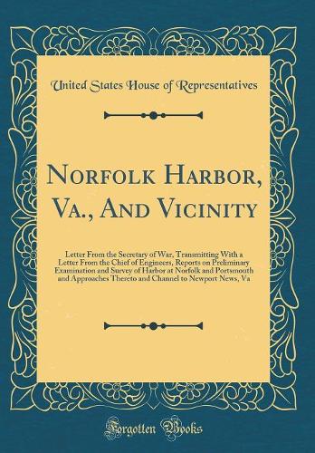 Norfolk Harbor, Va., and Vicinity: Letter from the Secretary of War, Transmitting with a Letter from the Chief of Engineers, Reports on Preliminary Examination and Survey of Harbor at
