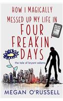 How I Magically Messed Up My Life in Four Freakin' Days