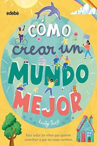 Â¿COMO CREAR UN MUNDO MEJOR?