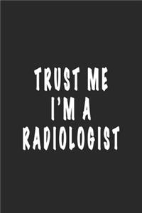 Trust Me I'M A Radiologist - Funny Radiologist Notebook Gift