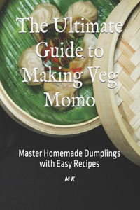 The Ultimate Guide to Making Veg Momo