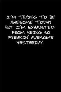 I'm Trying To Be Awesome Today But I'm Exhausted From Being So Freakin Awesome Yesterday