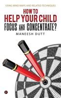 How to Help Your Child Focus and Concentrate?
