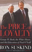 The Price of Loyalty: George W. Bush, the White House, and the Education of Paul O'Neill