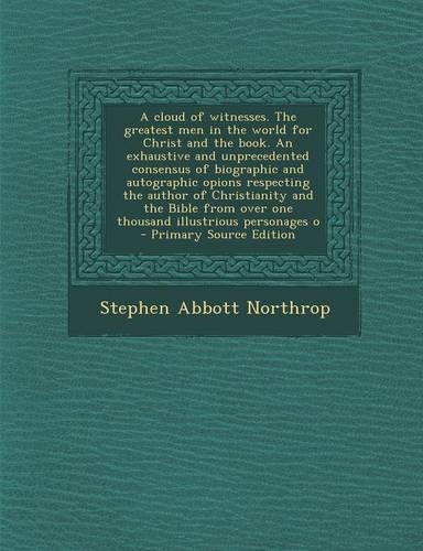 A Cloud of Witnesses. the Greatest Men in the World for Christ and the Book. an Exhaustive and Unprecedented Consensus of Biographic and Autographic