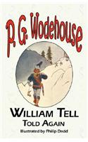 William Tell Told Again - From the Manor Wodehouse Collection, a Selection from the Early Works of P. G. Wodehouse