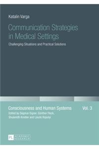 Communication Strategies in Medical Settings: Challenging Situations and Practical Solutions(3 Consciousness and Human Systems)