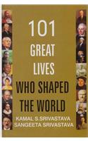 One Hundred and One Great Lives Who Shaped the World