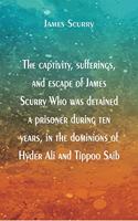 captivity, sufferings, and escape of James Scurry Who was detained a prisoner during ten years, in the dominions of Hyder Ali and Tippoo Saib