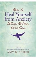 How to Heal Yourself from Anxiety When No One Else Can