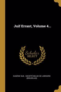 Juif Errant, Volume 4...