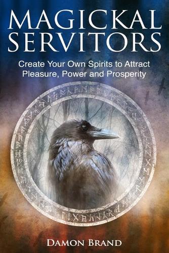 Magickal Servitors: Create Your Own Spirits to Attract Pleasure, Power and Prosperity(The Gallery of Magick)