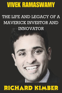 Vivek Ramaswamy: The Life and Legacy of A Maverick Investor and Innovator