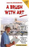 A Brush with Art: A Beginner?s Guide to Watercolour Painting (A Channel Four Book)