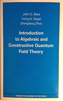 Introduction To Algebraic & Constructive Quantum Field Theory (Princeton Legacy Library, 174)
