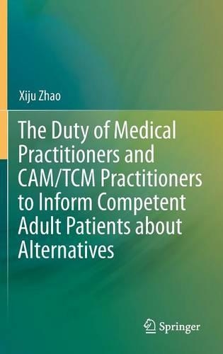 Duty of Medical Practitioners and Cam/Tcm Practitioners to Inform Competent Adult Patients about Alternatives