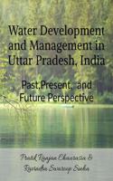 Water Development and Management in Uttar Pradesh, India: Past, Present, and Future Perspective