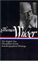 Thornton Wilder: The Eighth Day, Theophilus North, Autobiographical Writings (Loa #224)