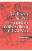 Revolutionary Pamphlets, Propaganda and Political Culture in Colonial Bengal