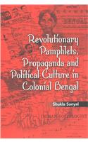 Revolutionary Pamphlets, Propaganda and Political Culture in Colonial Bengal