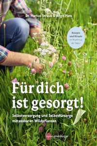 Fur dich ist gesorgt!: Selbstversorgung und Selbstfursorge mit essbaren Wildpflanzen