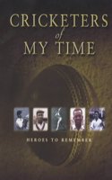 Cricketers of My Time: Heroes to Remember