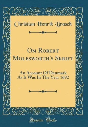 Om Robert Molesworth's Skrift: An Account Of Denmark As It Was In The Year 1692 (Classic Reprint)
