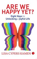 Are We Happy Yet: Eight Keys to Unlocking a Joyful Life