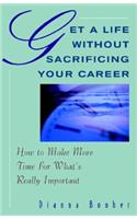 Get a Life Without Sacrificing Your Career