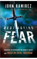 Destroying Fear – Strategies to Overthrow the Enemy`s Tactics and Walk in Total Freedom
