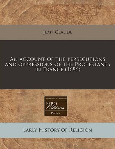 An Account of the Persecutions and Oppressions of the Protestants in France (1686)