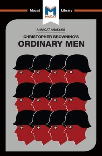 An Analysis of Christopher R. Browning's Ordinary Men: Reserve Police Battalion 101 and the Final Solution in Poland(Macat Library)