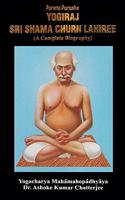 Purana Purusha: Yogiraj Sri Shama Churn Lahiree: A Complete Biography