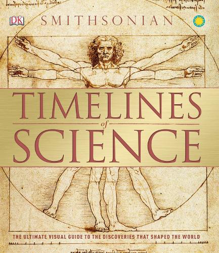 Timelines of Science: The Ultimate Visual Guide to the Discoveries That Shaped the World