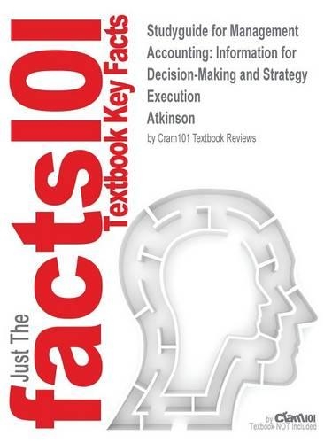 Studyguide for Management Accounting: Information for Decision-Making and Strategy Execution by Atkinson, ISBN 9780132774802(English)