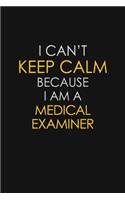 I Can't Keep Calm Because I Am A Medical Examiner