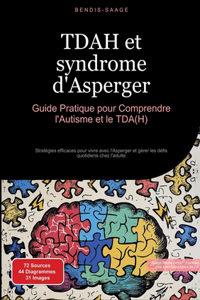 TDAH et syndrome d'Asperger: Guide Pratique pour Comprendre l'Autisme et le TDA(H): Stratégies efficaces pour vivre avec l'Asperger et gérer les défis quotidiens chez l'adulte