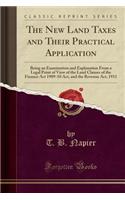 The New Land Taxes and Their Practical Application: Being an Examination and Explanation from a Legal Point of View of the Land Clauses of the Finance ACT 1909-10 Act, and the Revenue Act, 1911 (Classic Reprint)