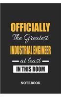 Officially the Greatest Industrial Engineer at least in this room Notebook