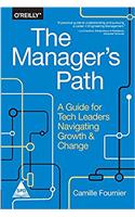 The Managers Path: A Guide for Tech Leaders Navigating Growth and Change