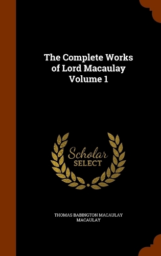 The Complete Works of Lord Macaulay Volume 1: (English)