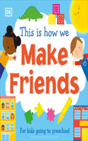 This Is How We Make Friends: For kids going to preschool(First Skills for Preschool)