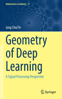 Geometry of Deep Learning: A Signal Processing Perspective: 37 (Mathematics in Industry)