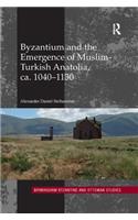 Byzantium and the Emergence of Muslim-Turkish Anatolia, ca. 1040-1130