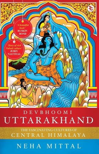 Devbhoomi Uttarakhand: The Fascinating Cultures of the Central Himalaya